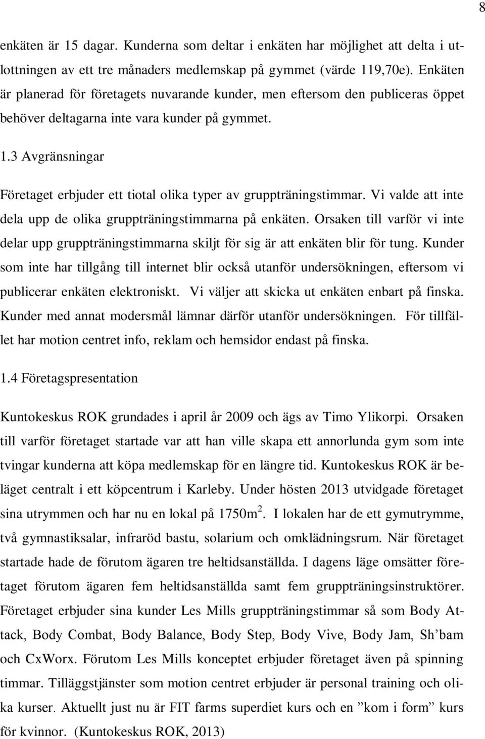 3 Avgränsningar Företaget erbjuder ett tiotal olika typer av gruppträningstimmar. Vi valde att inte dela upp de olika gruppträningstimmarna på enkäten.