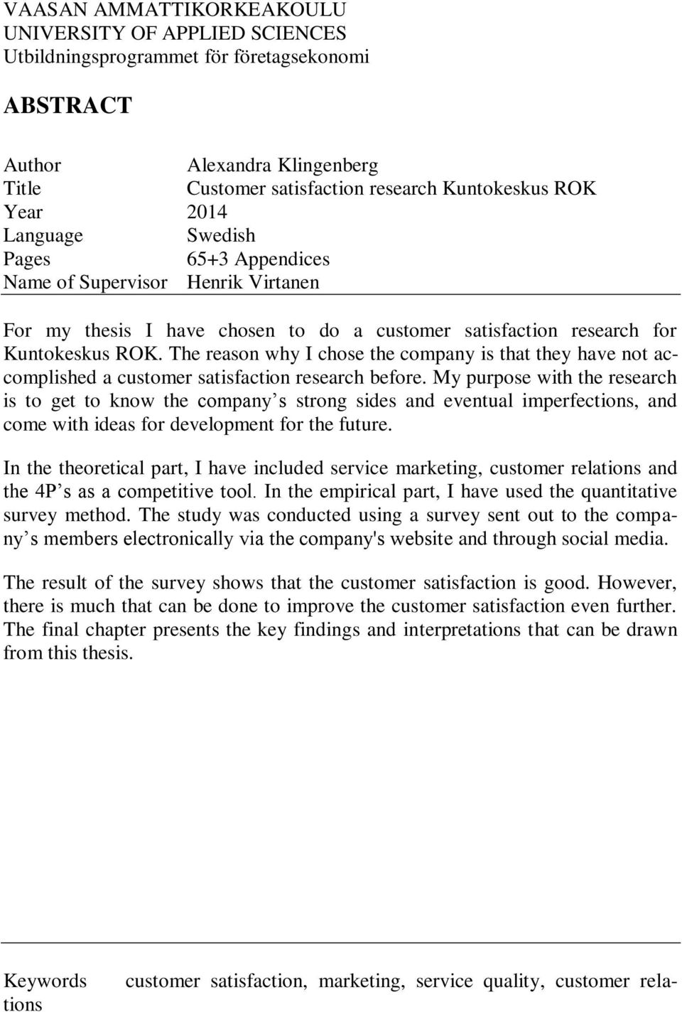 The reason why I chose the company is that they have not accomplished a customer satisfaction research before.