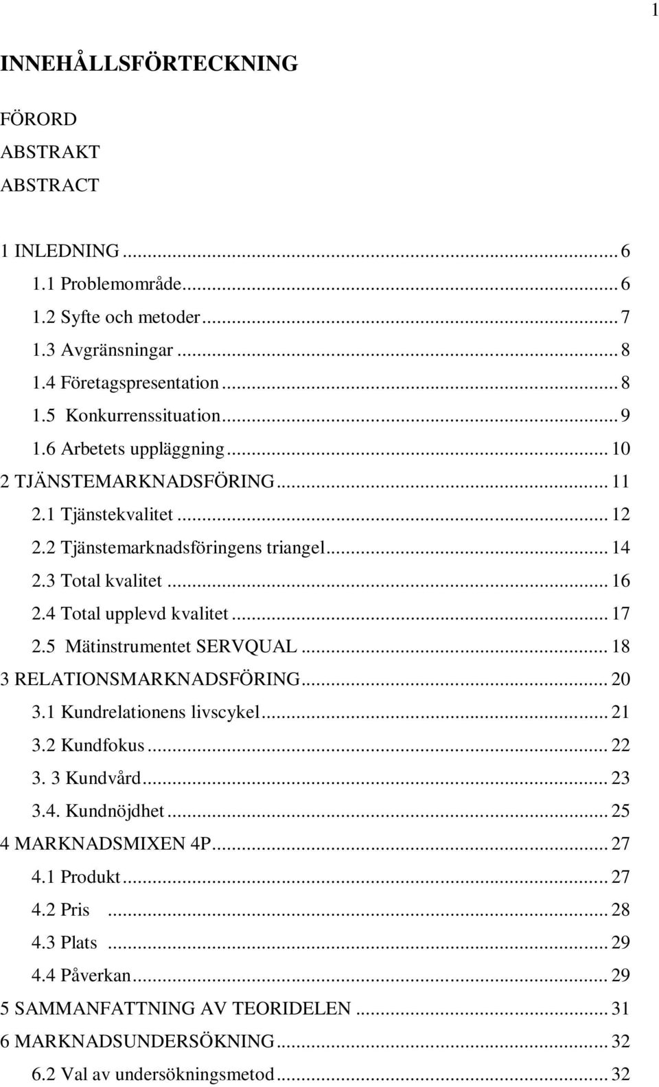 4 Total upplevd kvalitet... 17 2.5 Mätinstrumentet SERVQUAL... 18 3 RELATIONSMARKNADSFÖRING... 20 3.1 Kundrelationens livscykel... 21 3.2 Kundfokus... 22 3. 3 Kundvård... 23 3.4. Kundnöjdhet.