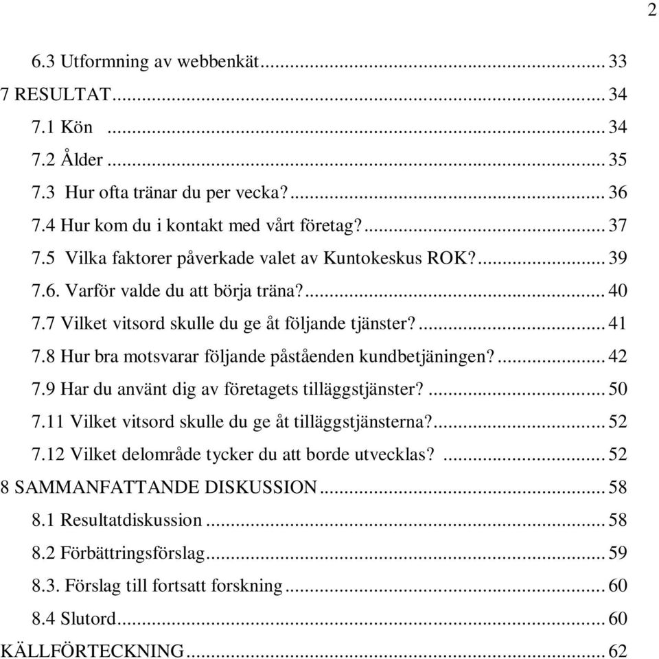 8 Hur bra motsvarar följande påståenden kundbetjäningen?... 42 7.9 Har du använt dig av företagets tilläggstjänster?... 50 7.11 Vilket vitsord skulle du ge åt tilläggstjänsterna?... 52 7.