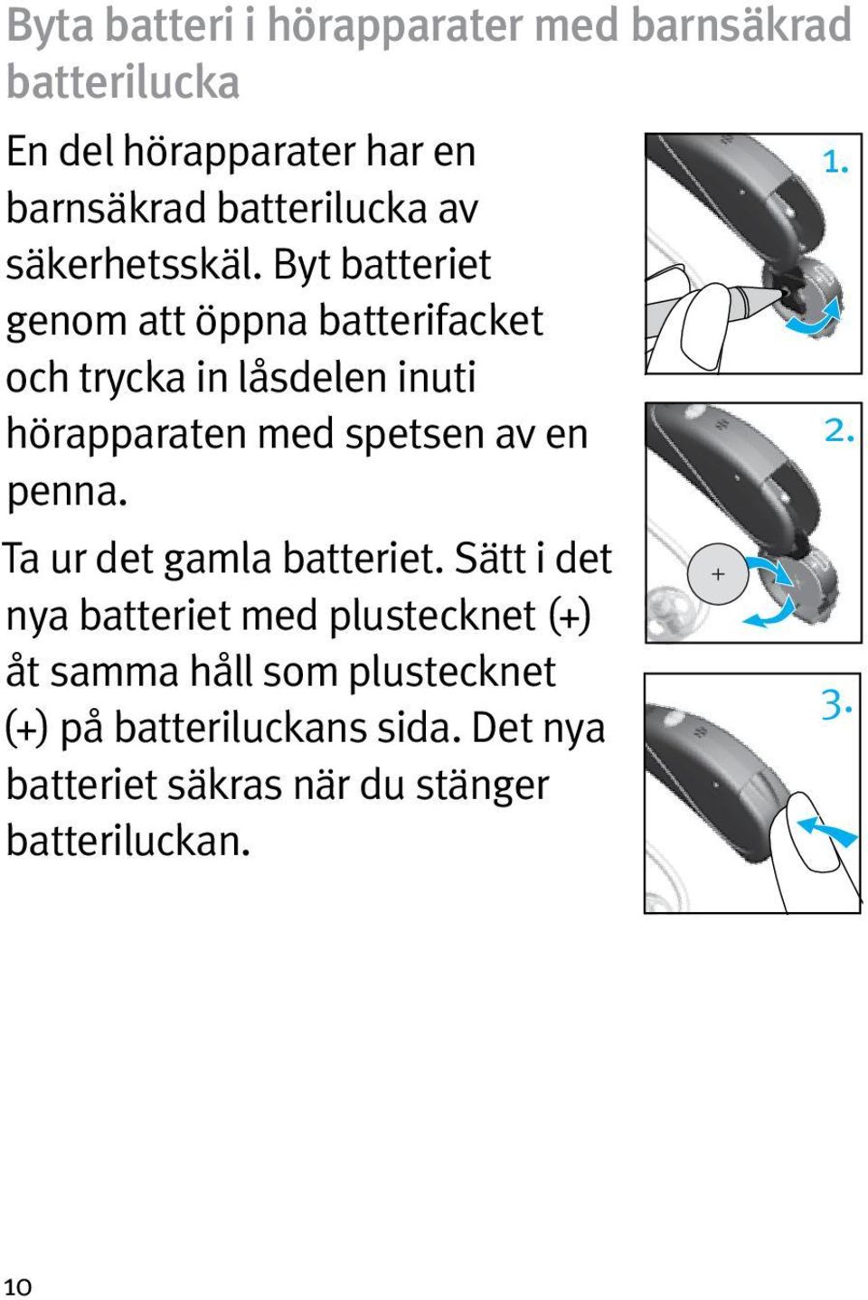 Byt batteriet genom att öppna batterifacket och trycka in låsdelen inuti hörapparaten med spetsen av en