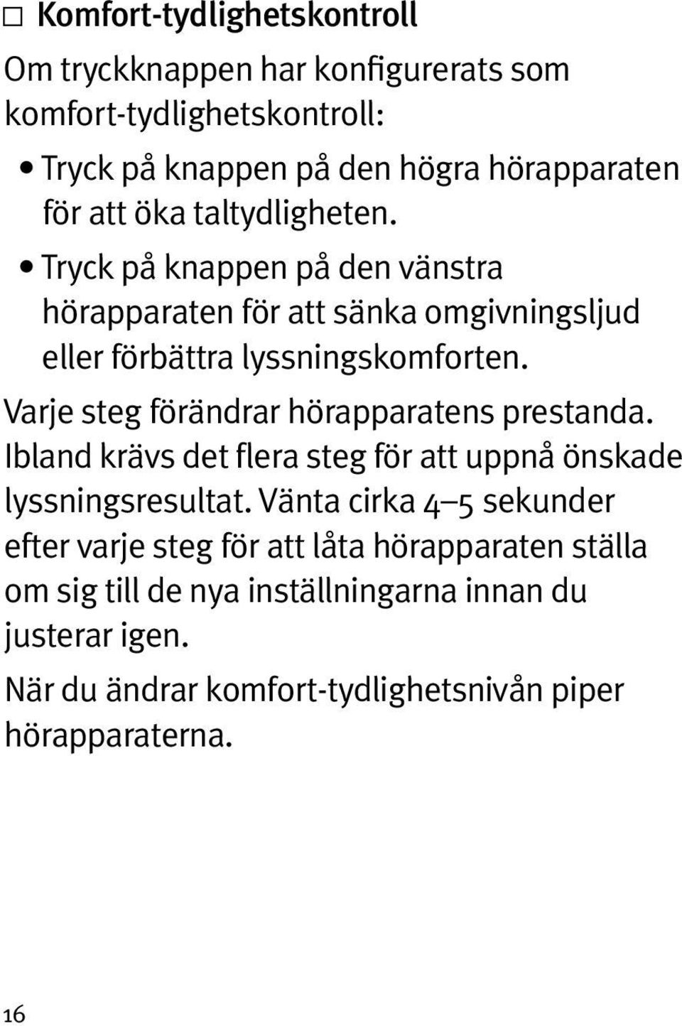 Varje steg förändrar hörapparatens prestanda. Ibland krävs det flera steg för att uppnå önskade lyssningsresultat.