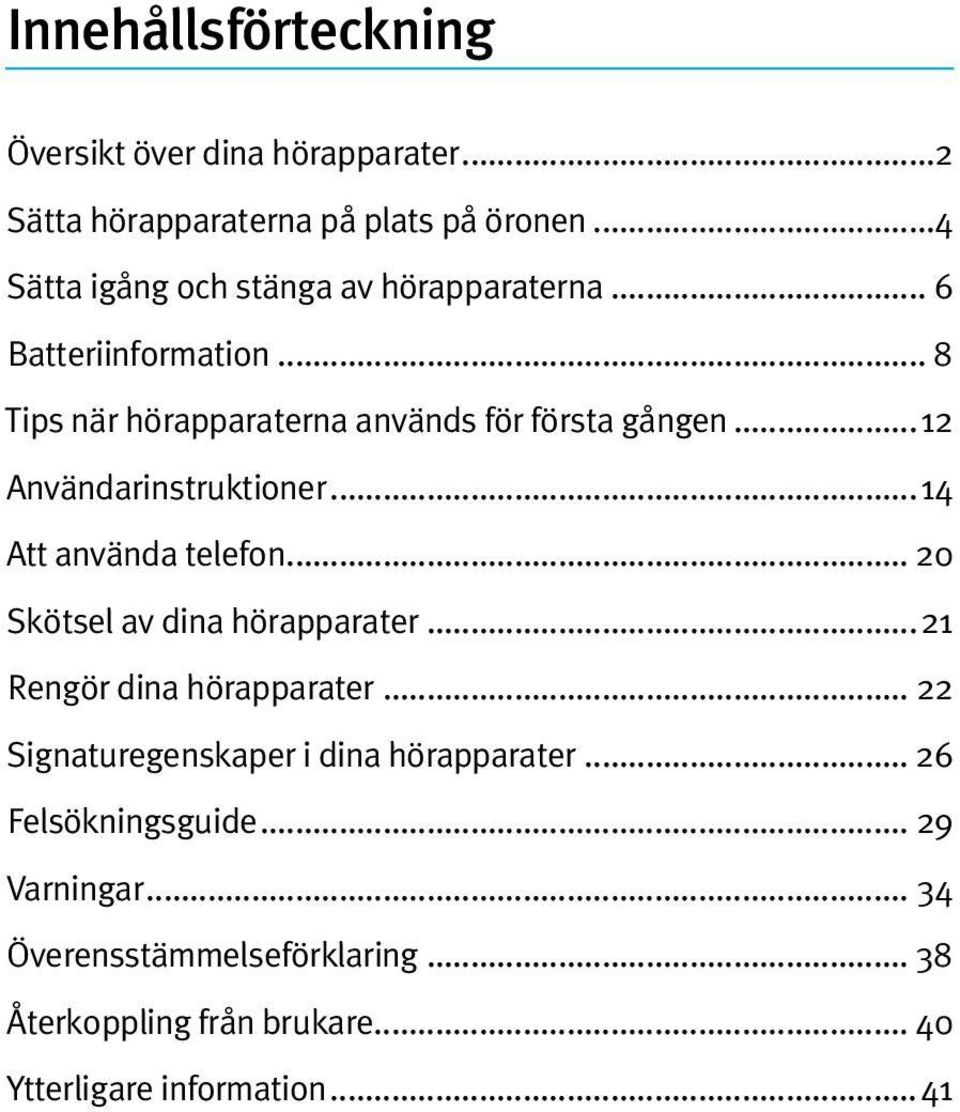 ..12 Användarinstruktioner...14 Att använda telefon... 20 Skötsel av dina hörapparater...21 Rengör dina hörapparater.