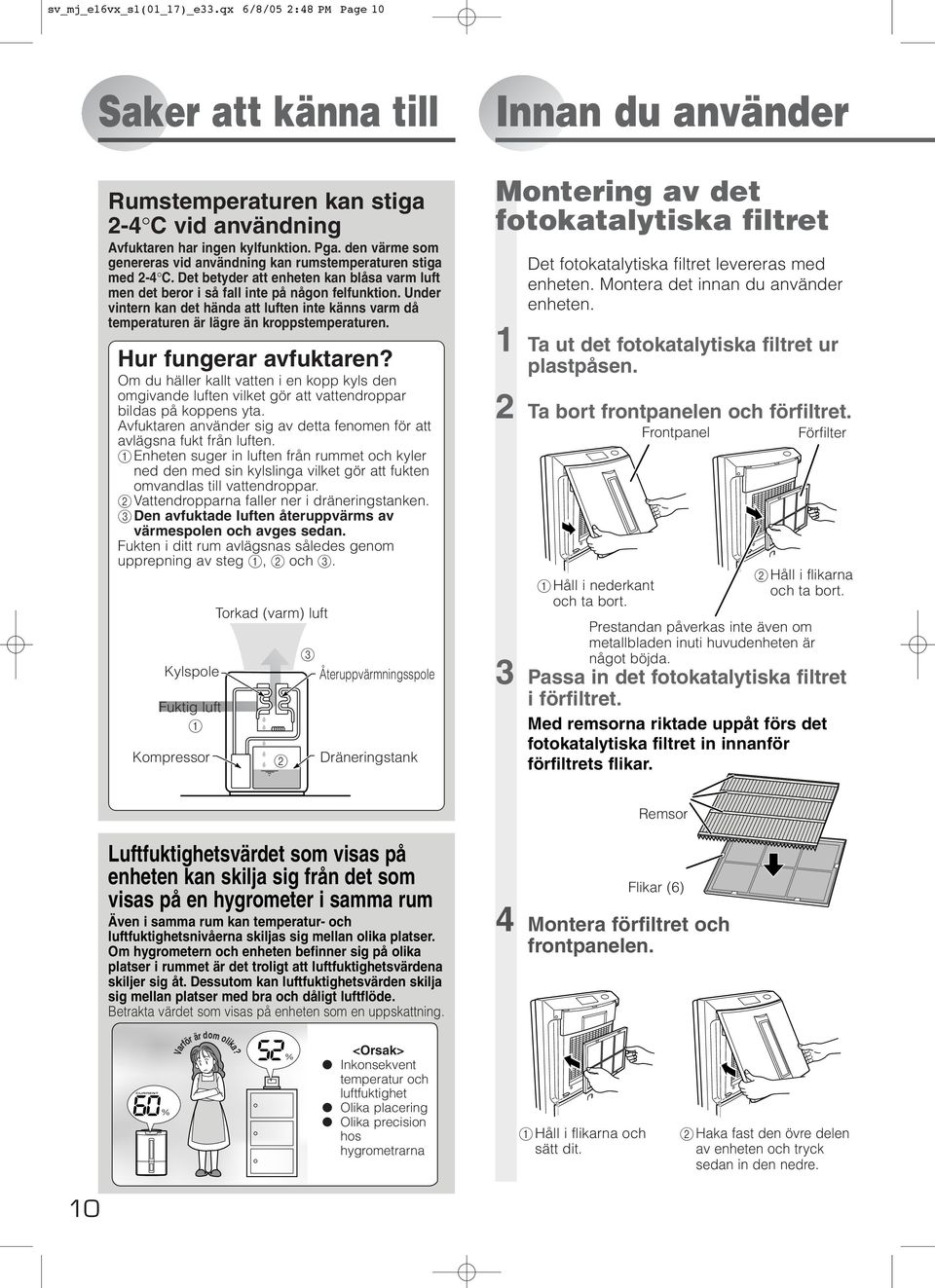 Under vintern kan det hända att luften inte känns varm då temperaturen är lägre än kroppstemperaturen. Hur fungerar avfuktaren?