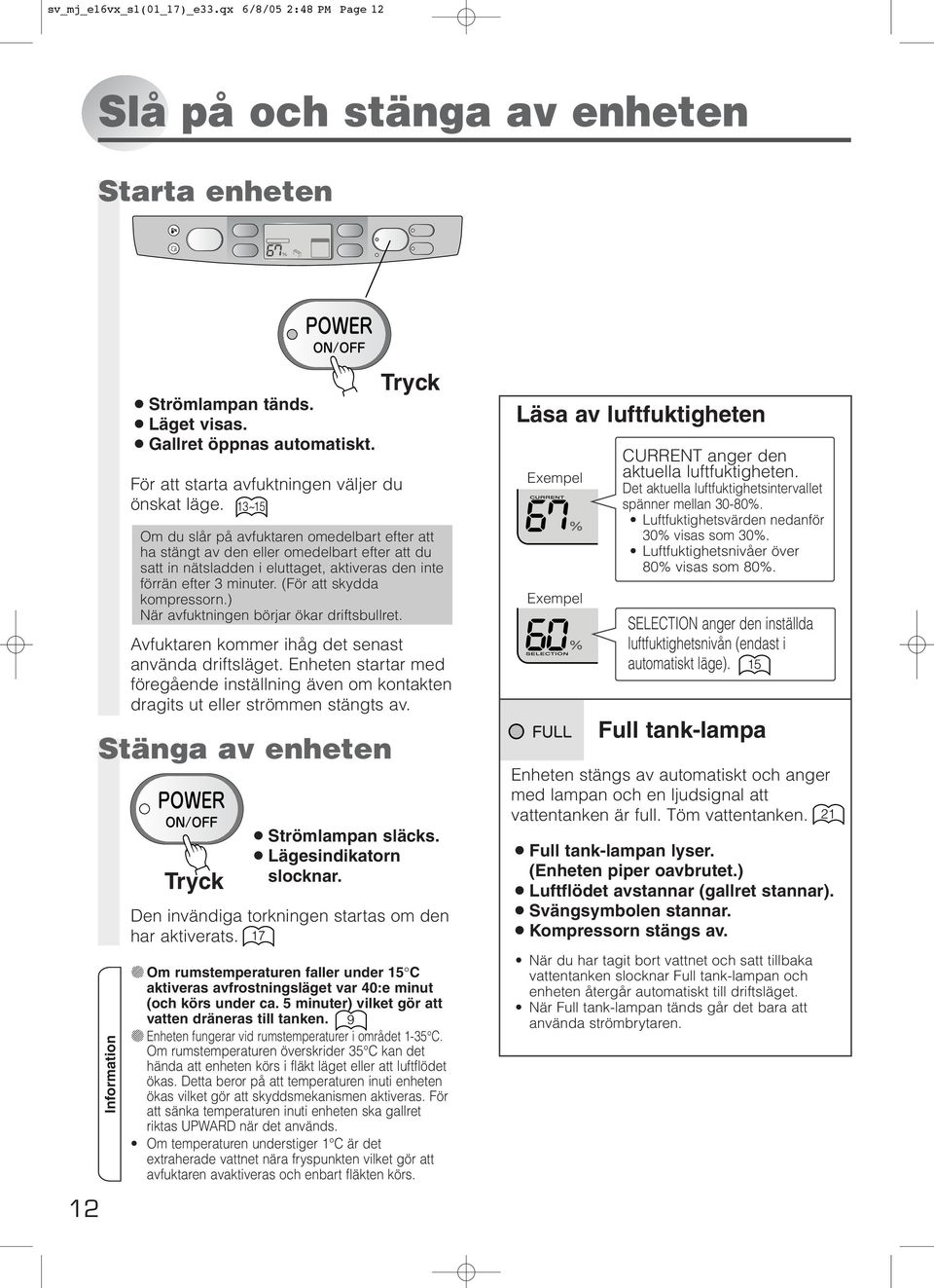 Enheten startar med föregående inställning även om kontakten dragits ut eller strömmen stängts av.