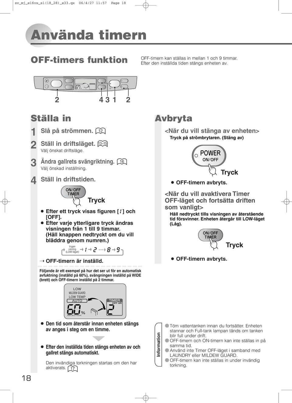 Tryck Efter ett tryck visas figuren [ ] och [OFF]. Efter varje ytterligare tryck ändras visningen från 1 till 9 timmar. (Håll knappen nedtryckt om du vill bläddra genom numren.