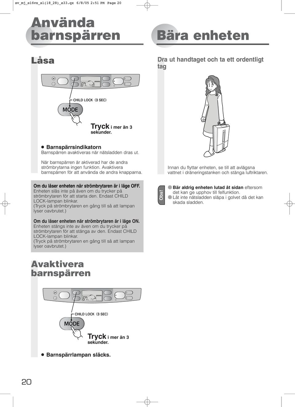 Innan du flyttar enheten, se till att avlägsna vattnet i dräneringstanken och stänga luftriktaren. Om du låser enheten när strömbrytaren är i läge OFF.