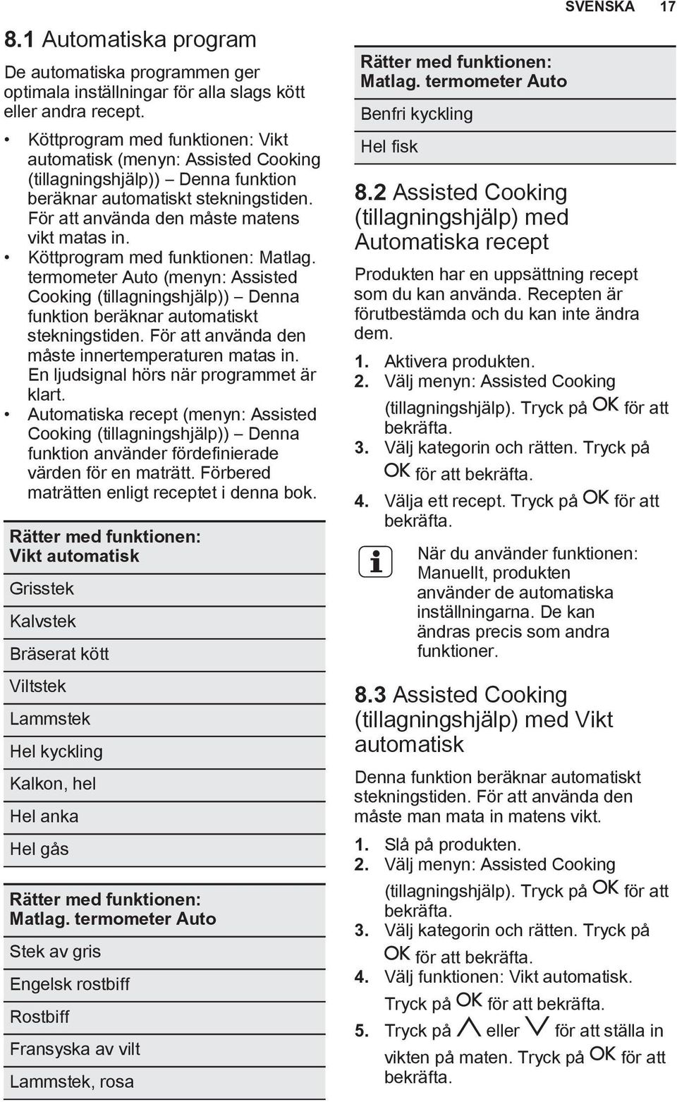 Köttprogram med funktionen: Matlag. termometer Auto (menyn: Assisted Cooking (tillagningshjälp)) Denna funktion beräknar automatiskt stekningstiden.