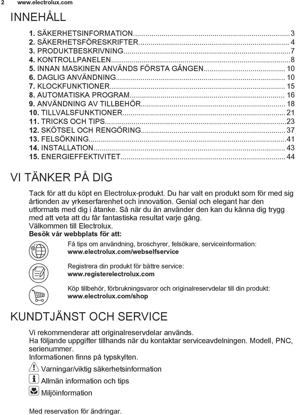 FELSÖKNING...41 14. INSTALLATION... 43 15. ENERGIEFFEKTIVITET... 44 VI TÄNKER PÅ DIG Tack för att du köpt en Electrolux-produkt.