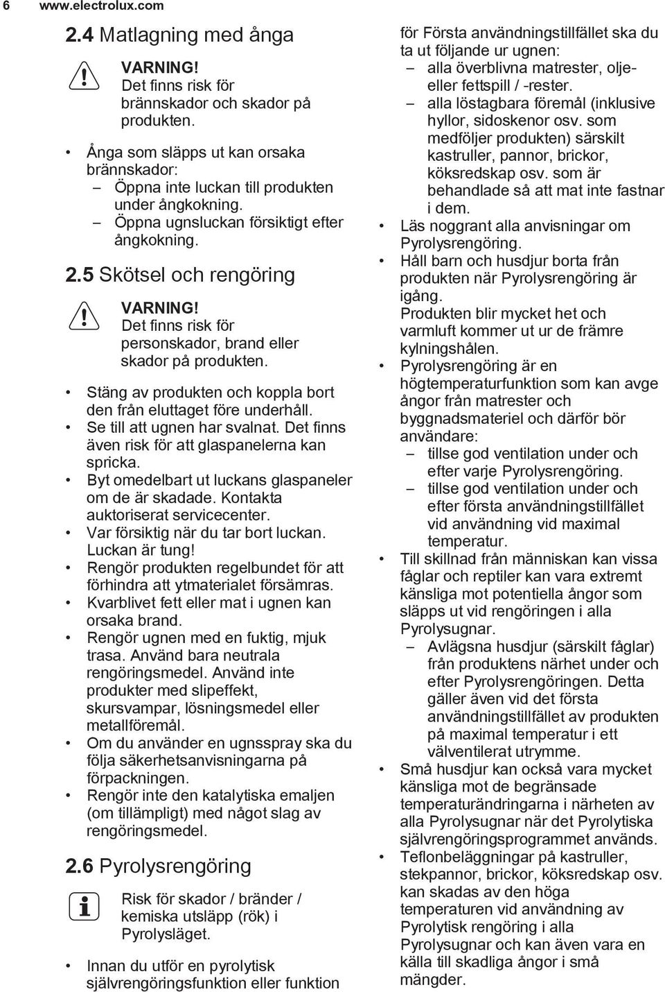 Det finns risk för personskador, brand eller skador på produkten. Stäng av produkten och koppla bort den från eluttaget före underhåll. Se till att ugnen har svalnat.