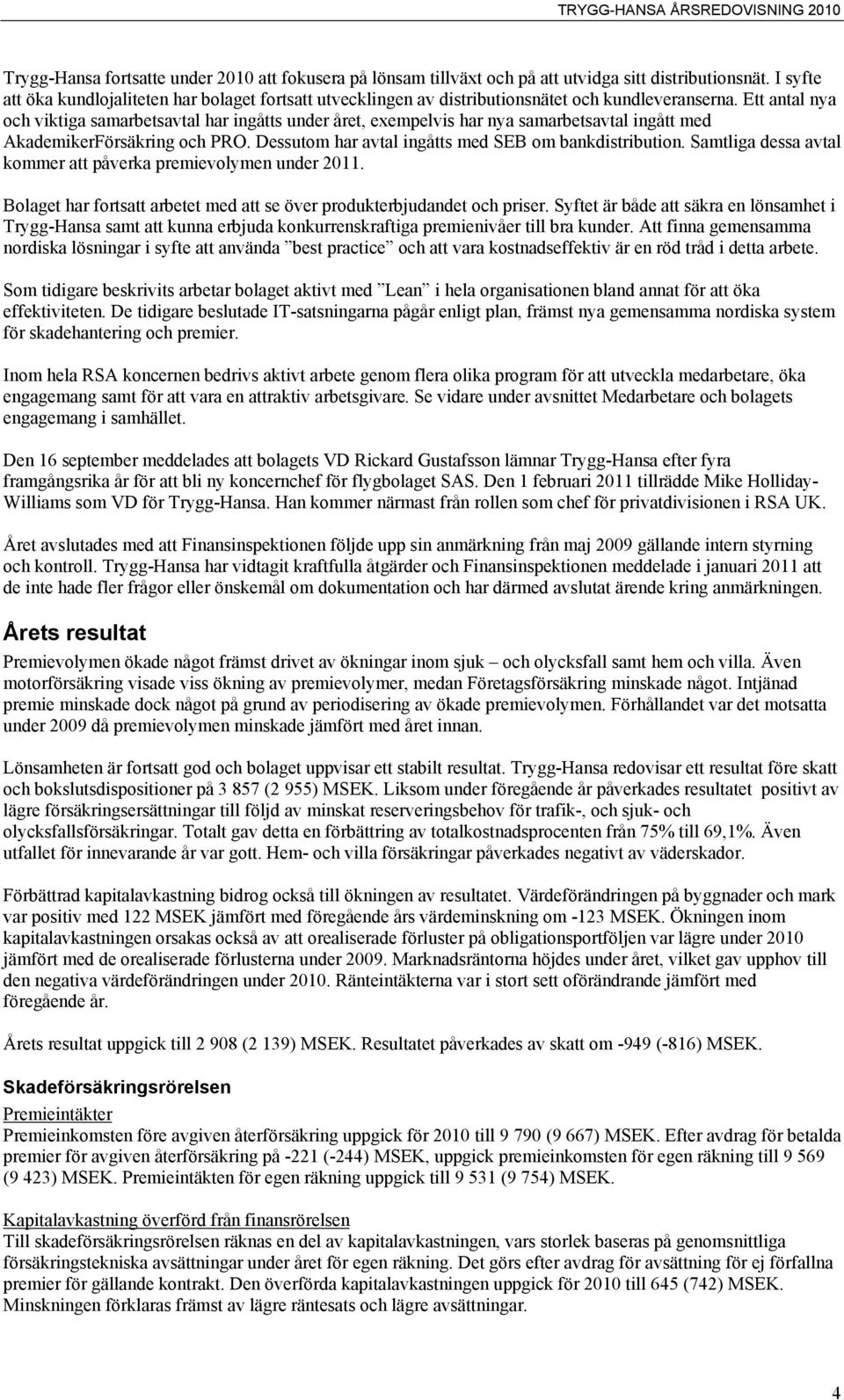 Ett antal nya och viktiga samarbetsavtal har ingåtts under året, exempelvis har nya samarbetsavtal ingått med AkademikerFörsäkring och PRO. Dessutom har avtal ingåtts med SEB om bankdistribution.