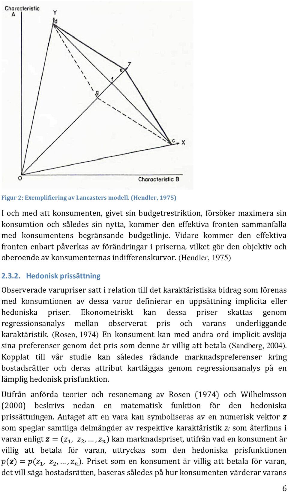 budgetlinje. Vidare kommer den effektiva fronten enbart påverkas av förändringar i priserna, vilket gör den objektiv och oberoende av konsumenternas indifferenskurvor. (Hendler, 1975) 2.