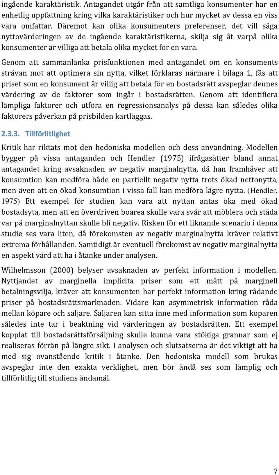 Genom att sammanlänka prisfunktionen med antagandet om en konsuments strävan mot att optimera sin nytta, vilket förklaras närmare i bilaga 1, fås att priset som en konsument är villig att betala för