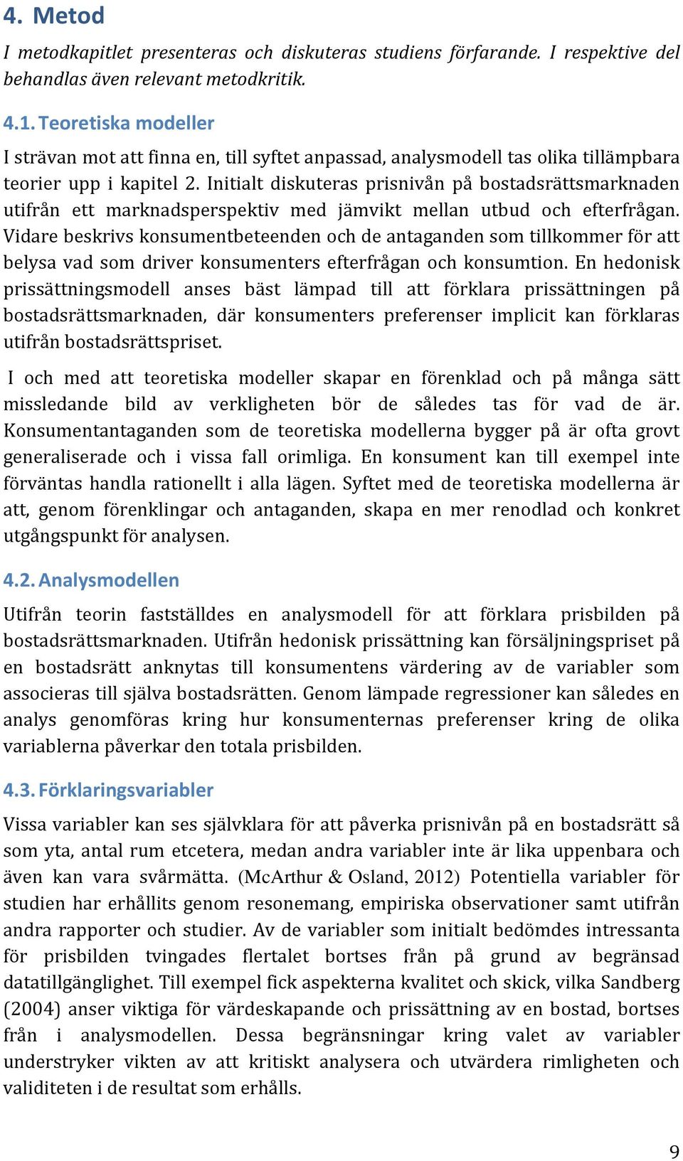 Initialt diskuteras prisnivån på bostadsrättsmarknaden utifrån ett marknadsperspektiv med jämvikt mellan utbud och efterfrågan.