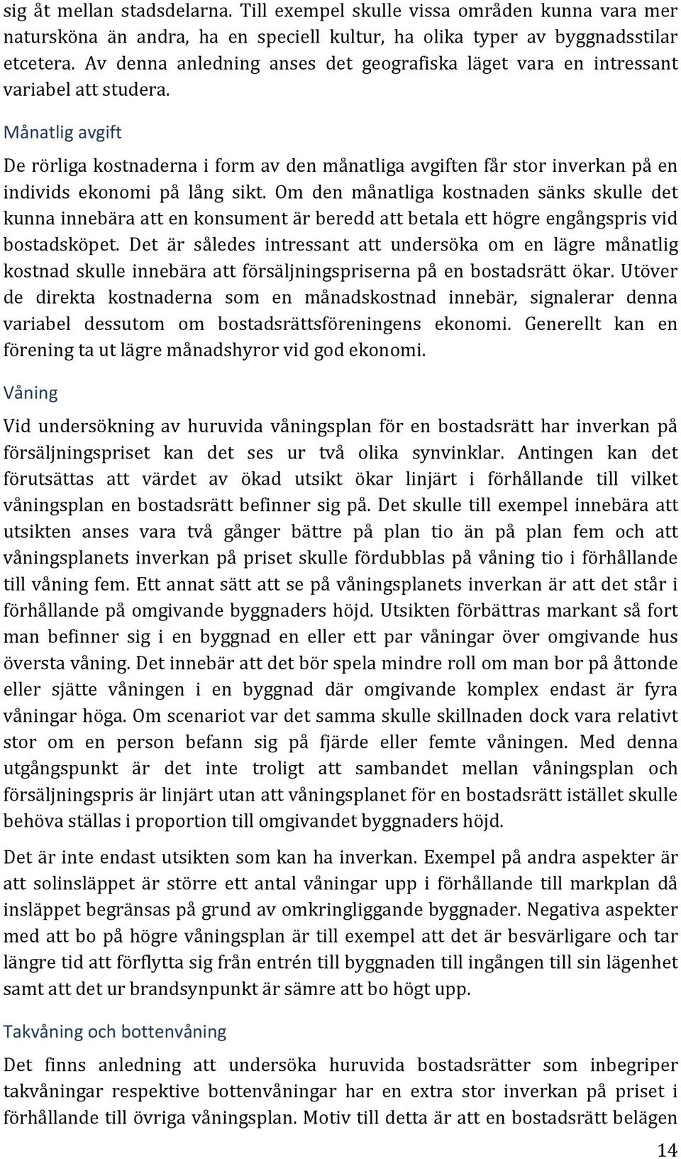 Månatlig avgift De rörliga kostnaderna i form av den månatliga avgiften får stor inverkan på en individs ekonomi på lång sikt.