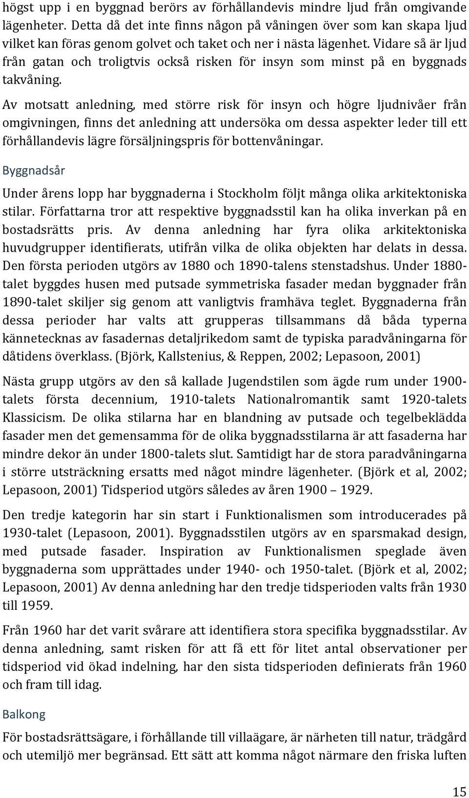 Vidare så är ljud från gatan och troligtvis också risken för insyn som minst på en byggnads takvåning.