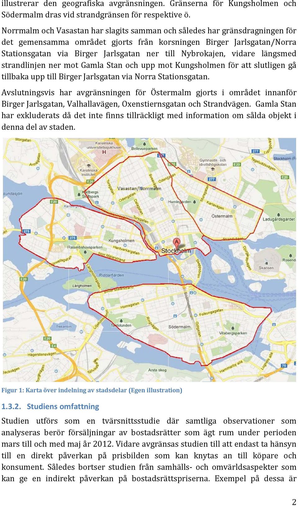 Nybrokajen, vidare längsmed strandlinjen ner mot Gamla Stan och upp mot Kungsholmen för att slutligen gå tillbaka upp till Birger Jarlsgatan via Norra Stationsgatan.