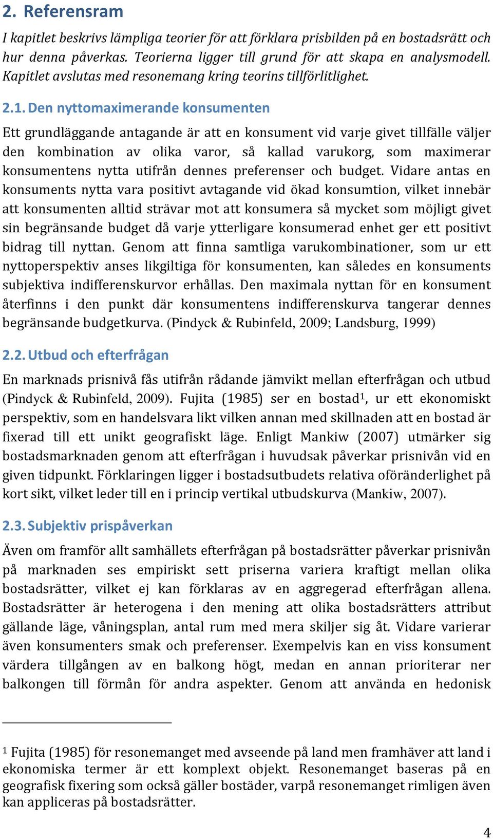 Den nyttomaximerande konsumenten Ett grundläggande antagande är att en konsument vid varje givet tillfälle väljer den kombination av olika varor, så kallad varukorg, som maximerar konsumentens nytta