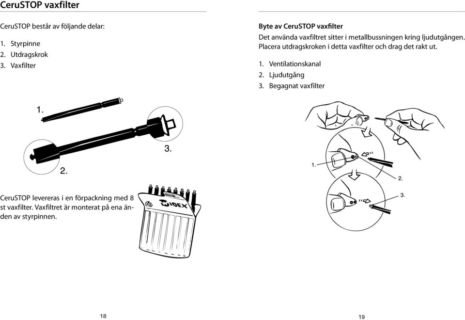 Placera utdragskroken i detta vaxfilter och drag det rakt ut. 1. Ventilationskanal 2. Ljudutgång 3.