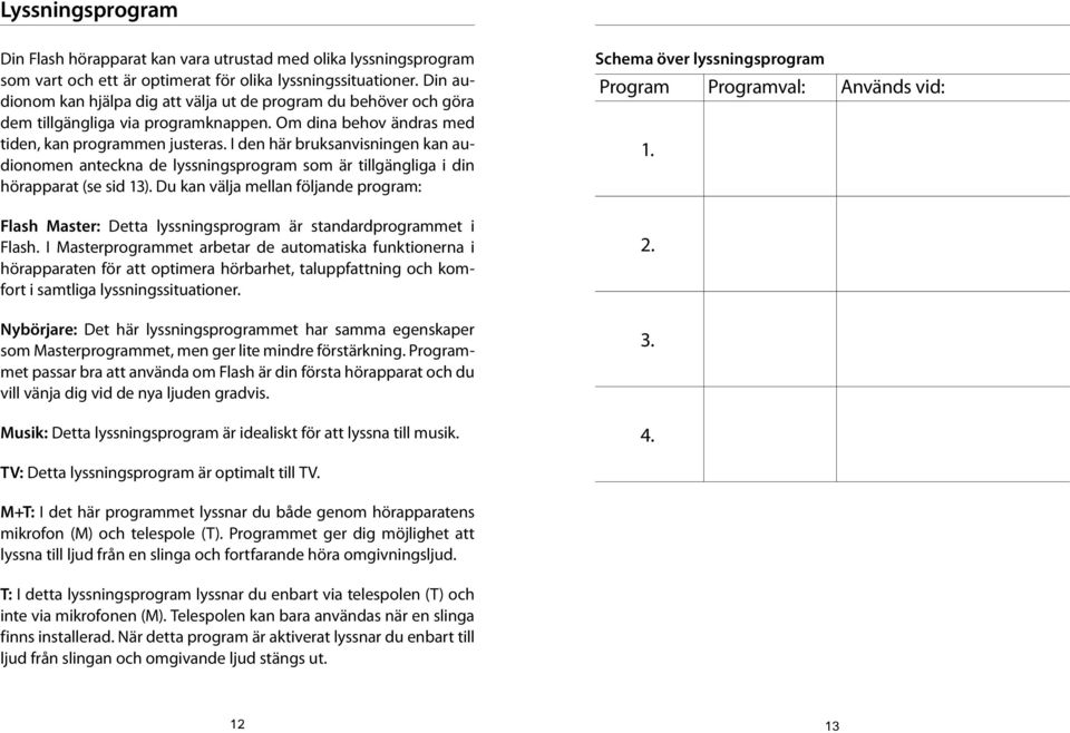 I den här bruksanvisningen kan audionomen anteckna de lyssningsprogram som är tillgängliga i din hörapparat (se sid 13).