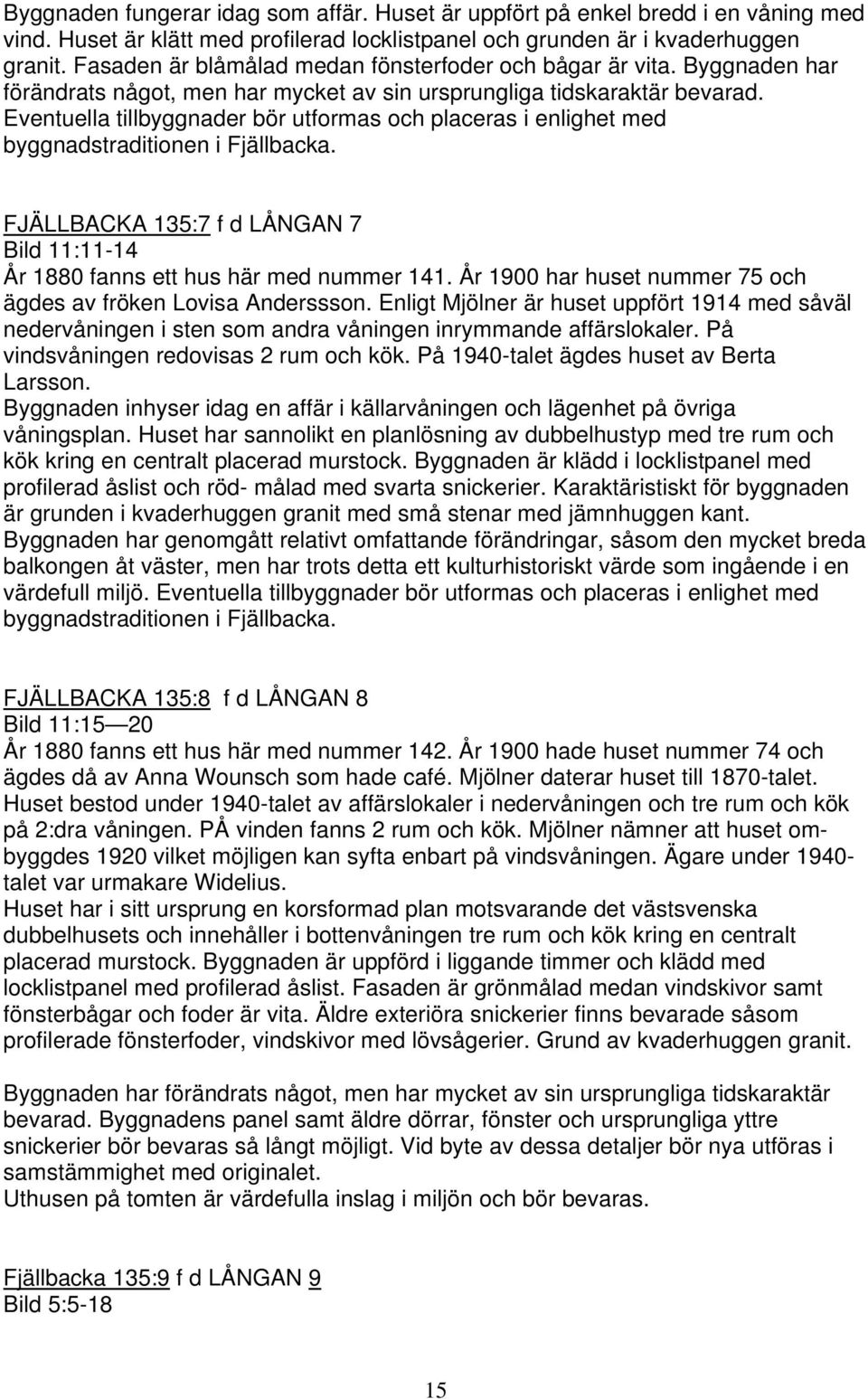 Eventuella tillbyggnader bör utformas och placeras i enlighet med byggnadstraditionen i Fjällbacka. FJÄLLBACKA 135:7 f d LÅNGAN 7 Bild 11:11-14 År 1880 fanns ett hus här med nummer 141.