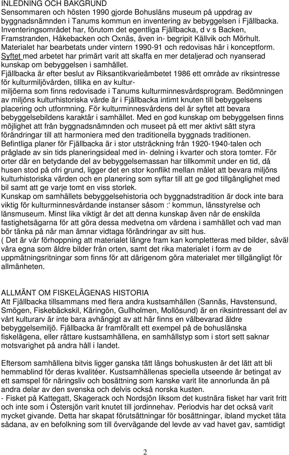 Materialet har bearbetats under vintern 1990-91 och redovisas här i konceptform. Syftet med arbetet har primärt varit att skaffa en mer detaljerad och nyanserad kunskap om bebyggelsen i samhället.