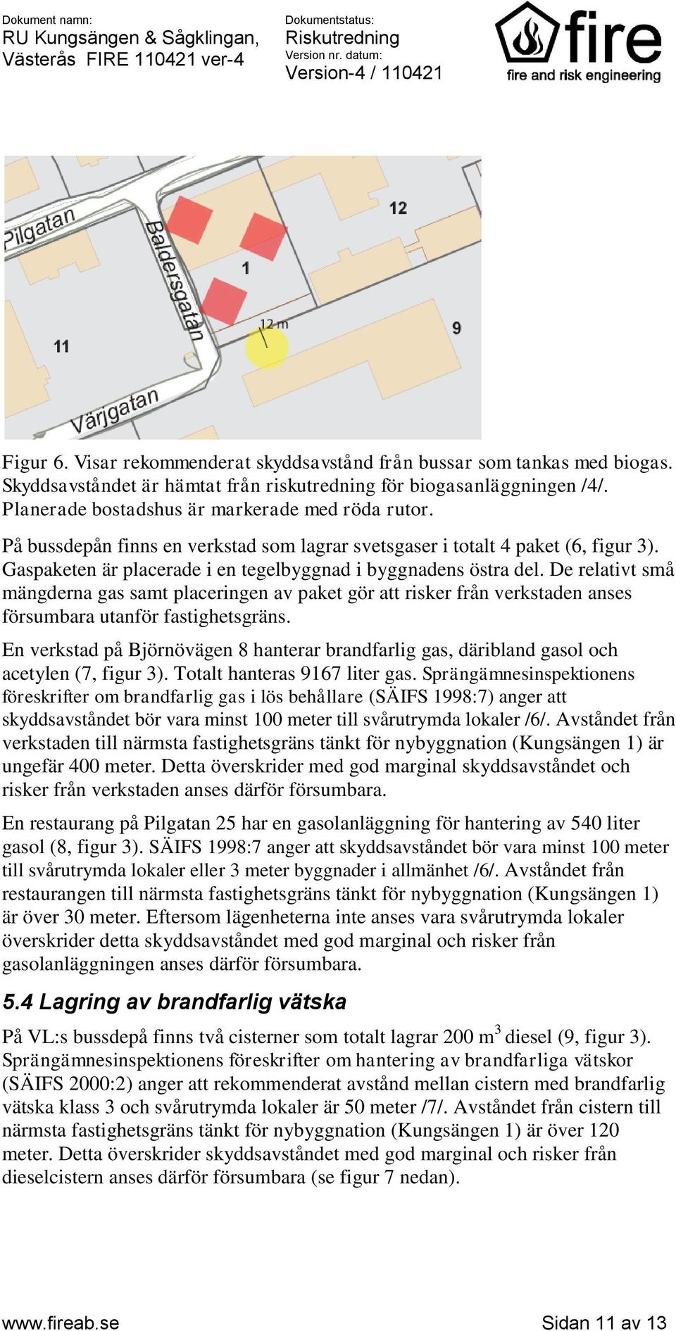 De relativt små mängderna gas samt placeringen av paket gör att risker från verkstaden anses försumbara utanför fastighetsgräns.