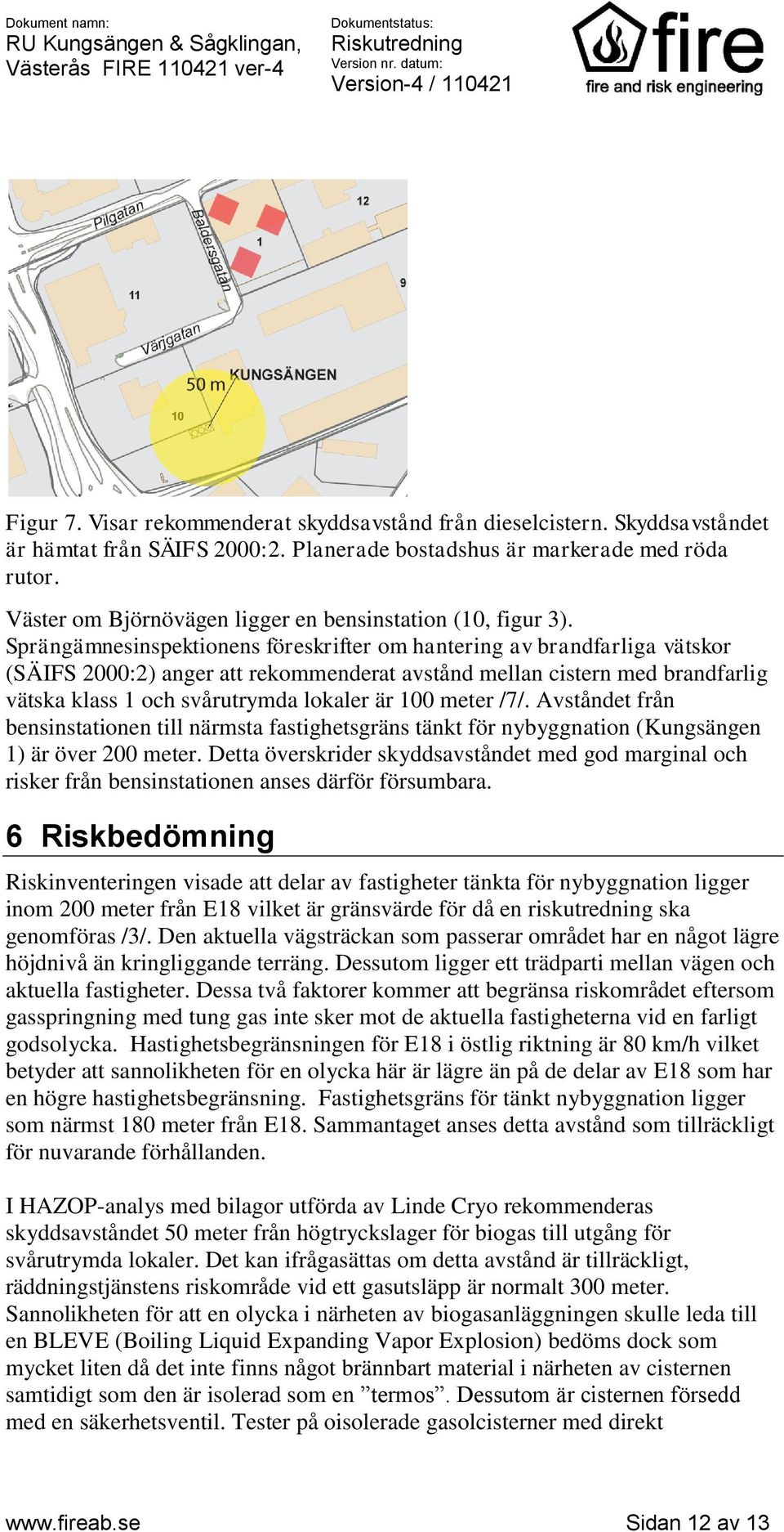 Sprängämnesinspektionens föreskrifter om hantering av brandfarliga vätskor (SÄIFS 2000:2) anger att rekommenderat avstånd mellan cistern med brandfarlig vätska klass 1 och svårutrymda lokaler är 100