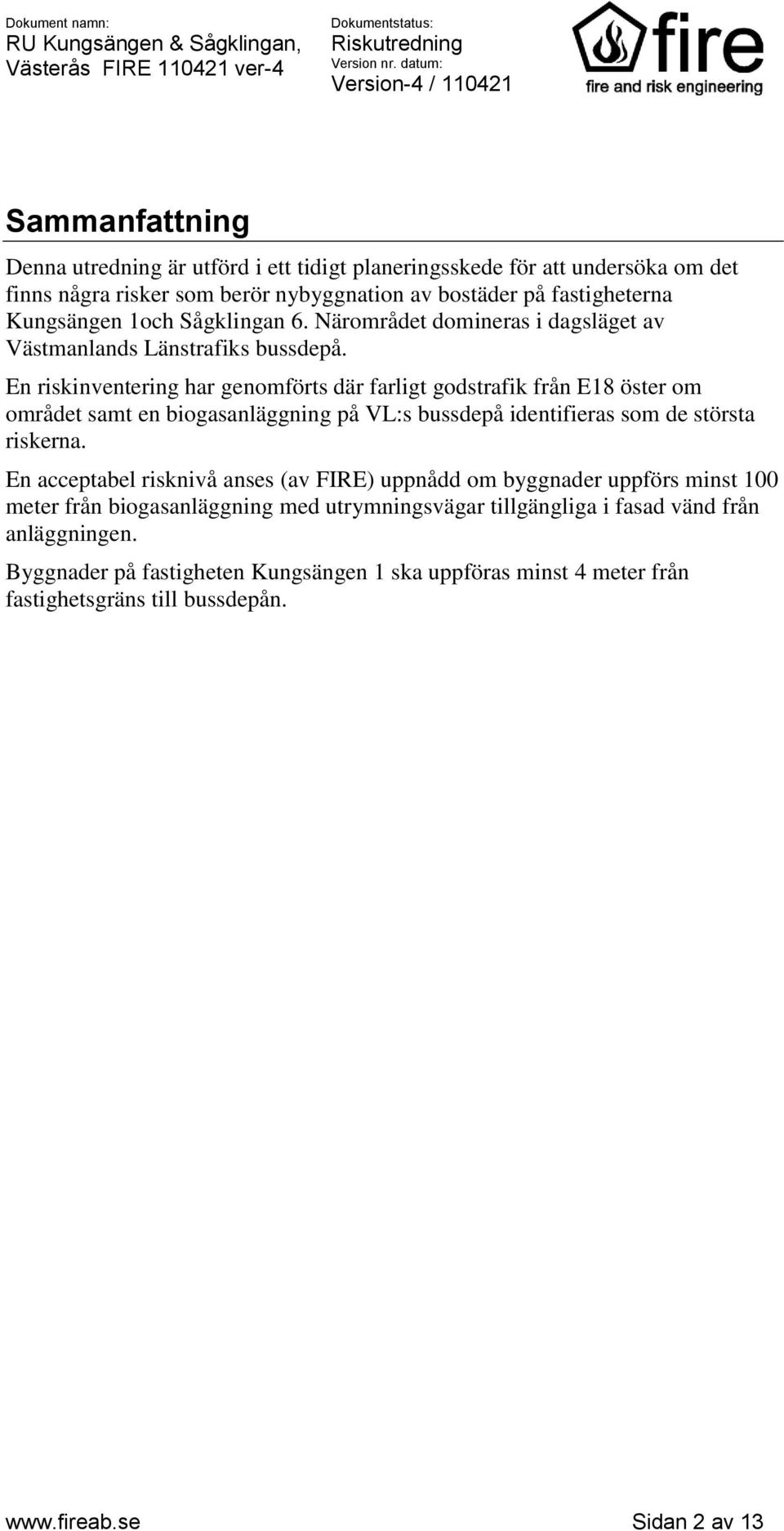 En riskinventering har genomförts där farligt godstrafik från E18 öster om området samt en biogasanläggning på VL:s bussdepå identifieras som de största riskerna.