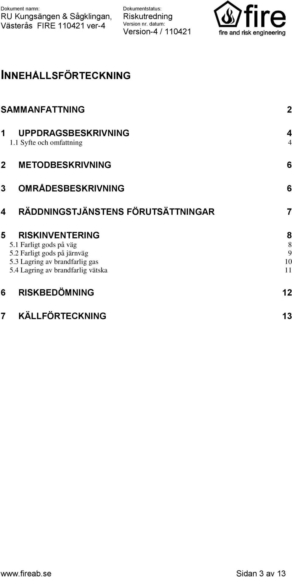 FÖRUTSÄTTNINGAR 7 5 RISKINVENTERING 8 5.1 Farligt gods på väg 8 5.2 Farligt gods på järnväg 9 5.