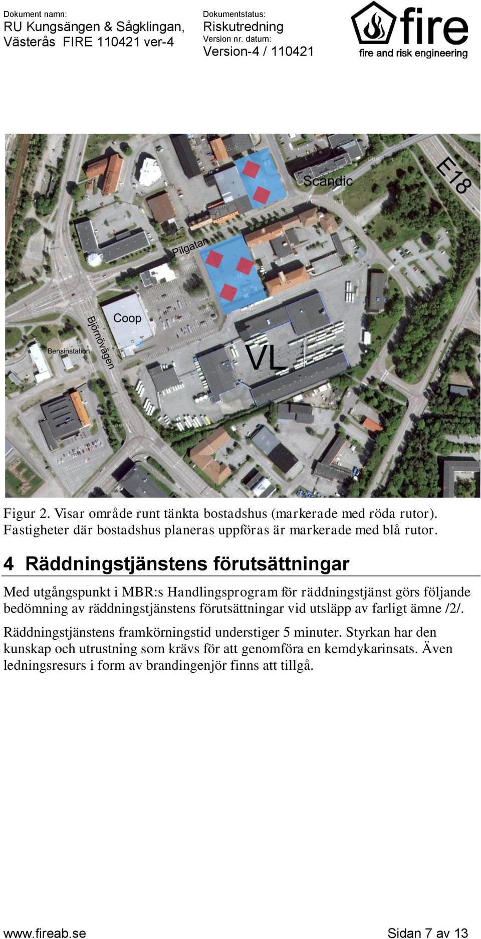 4 Räddningstjänstens förutsättningar Med utgångspunkt i MBR:s Handlingsprogram för räddningstjänst görs följande bedömning av