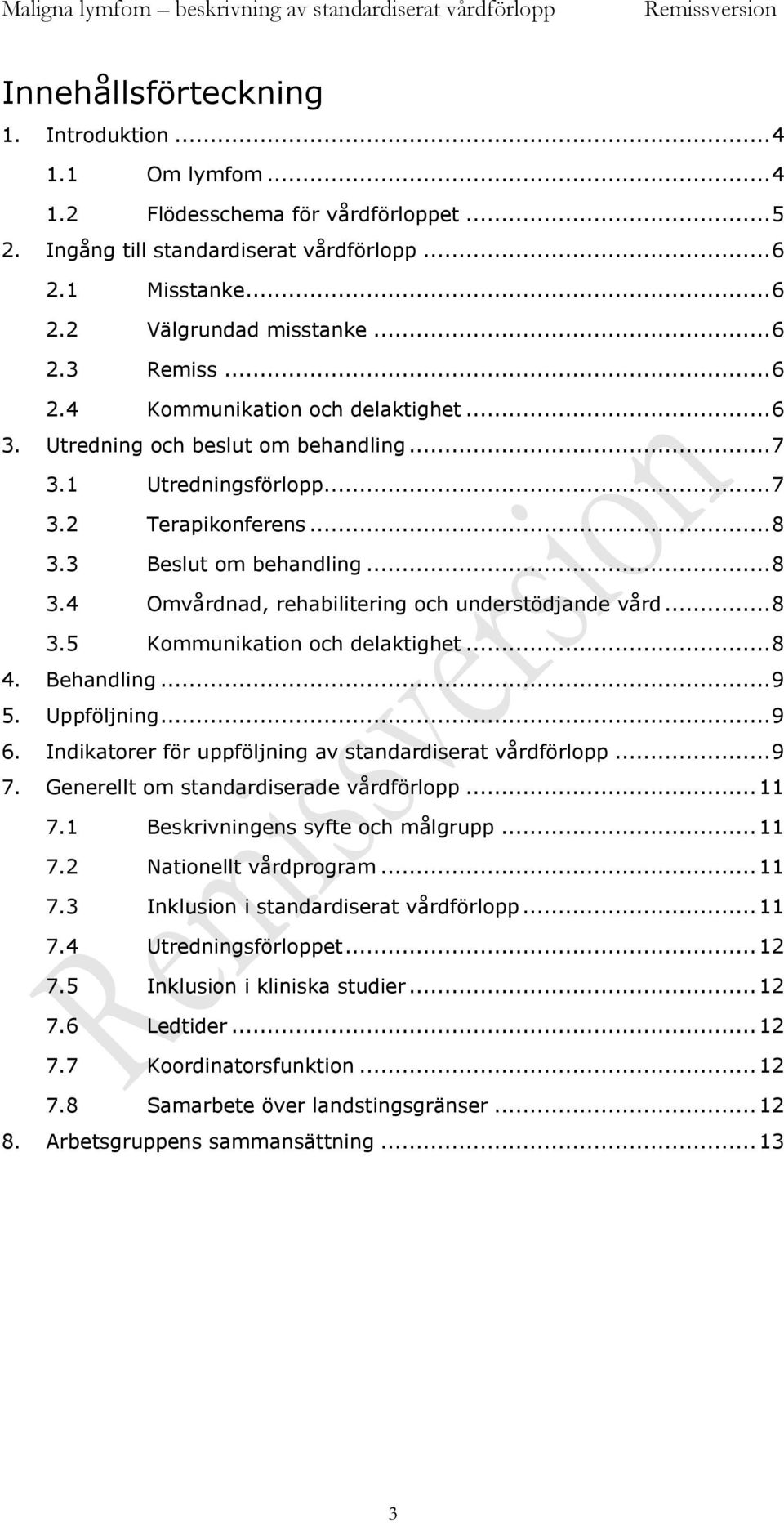 .. 8 3.5 Kommunikation och delaktighet... 8 4. Behandling... 9 5. Uppföljning... 9 6. Indikatorer för uppföljning av standardiserat vårdförlopp... 9 7. Generellt om standardiserade vårdförlopp... 11 7.