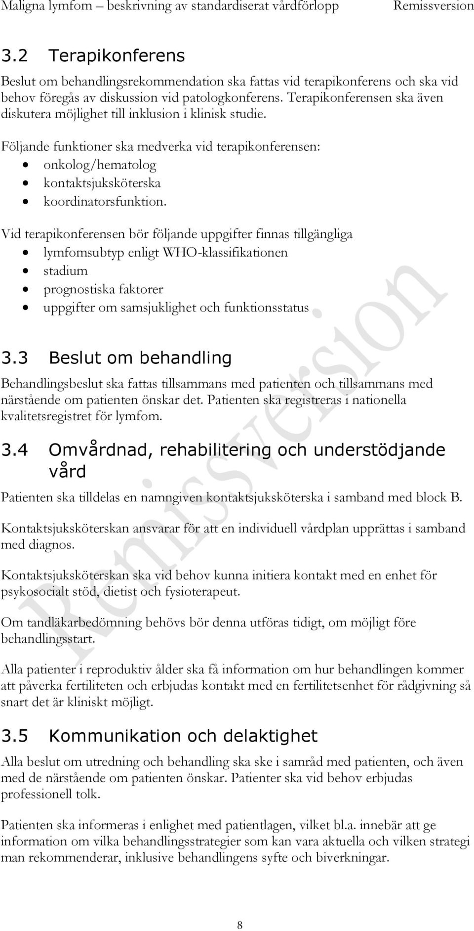 Vid terapikonferensen bör följande uppgifter finnas tillgängliga lymfomsubtyp enligt WHO-klassifikationen stadium prognostiska faktorer uppgifter om samsjuklighet och funktionsstatus 3.