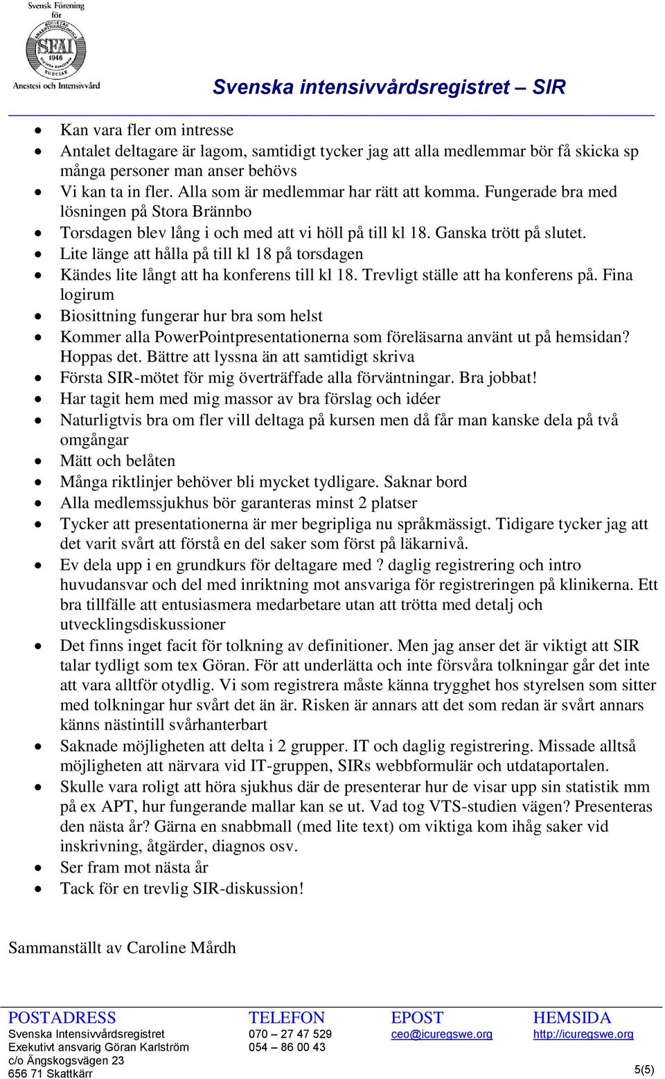 Lite länge att hålla på till kl 18 på torsdagen Kändes lite långt att ha konferens till kl 18. Trevligt ställe att ha konferens på.