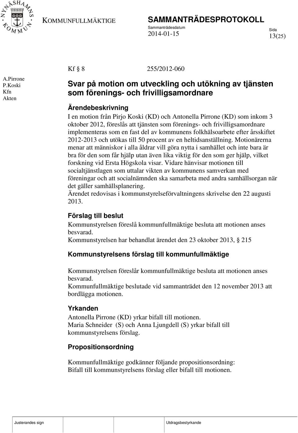 oktober 2012, föreslås att tjänsten som förenings- och frivilligsamordnare implementeras som en fast del av kommunens folkhälsoarbete efter årsskiftet 2012-2013 och utökas till 50 procent av en