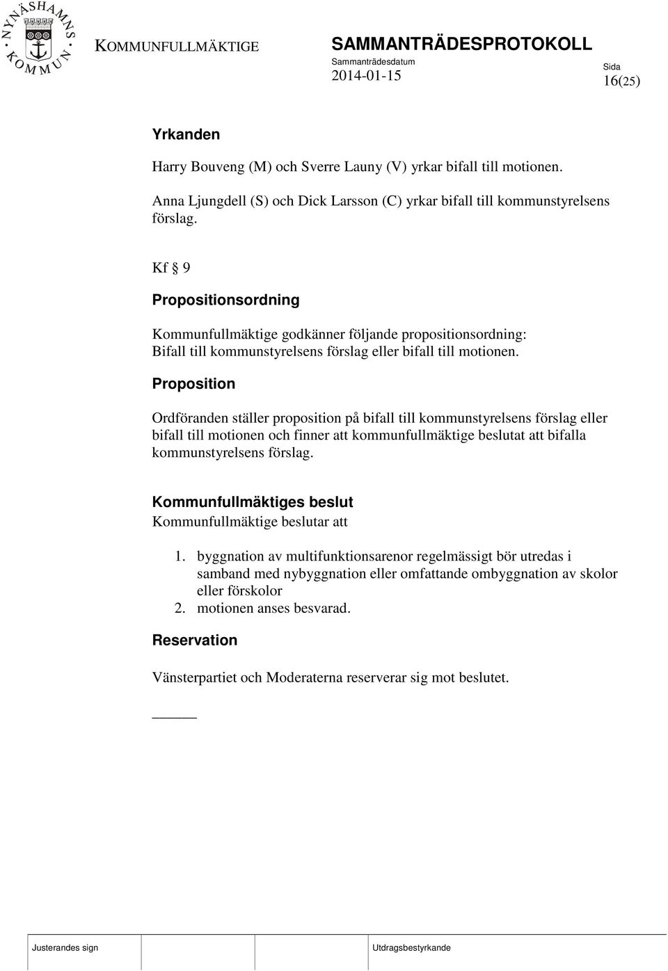 Proposition Ordföranden ställer proposition på bifall till kommunstyrelsens förslag eller bifall till motionen och finner att kommunfullmäktige beslutat att bifalla kommunstyrelsens förslag.