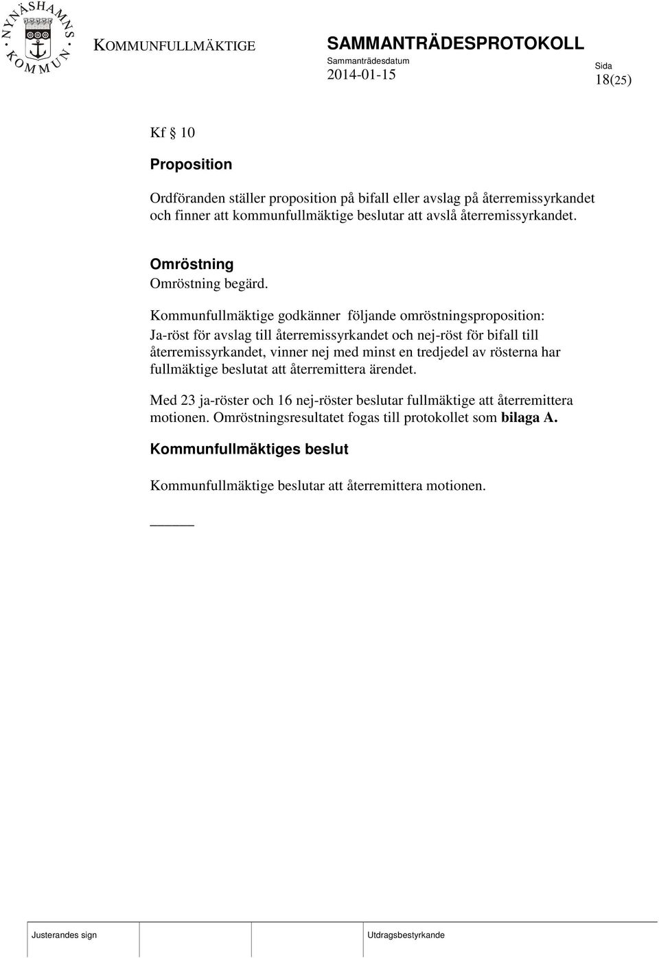 Kommunfullmäktige godkänner följande omröstningsproposition: Ja-röst för avslag till återremissyrkandet och nej-röst för bifall till återremissyrkandet, vinner