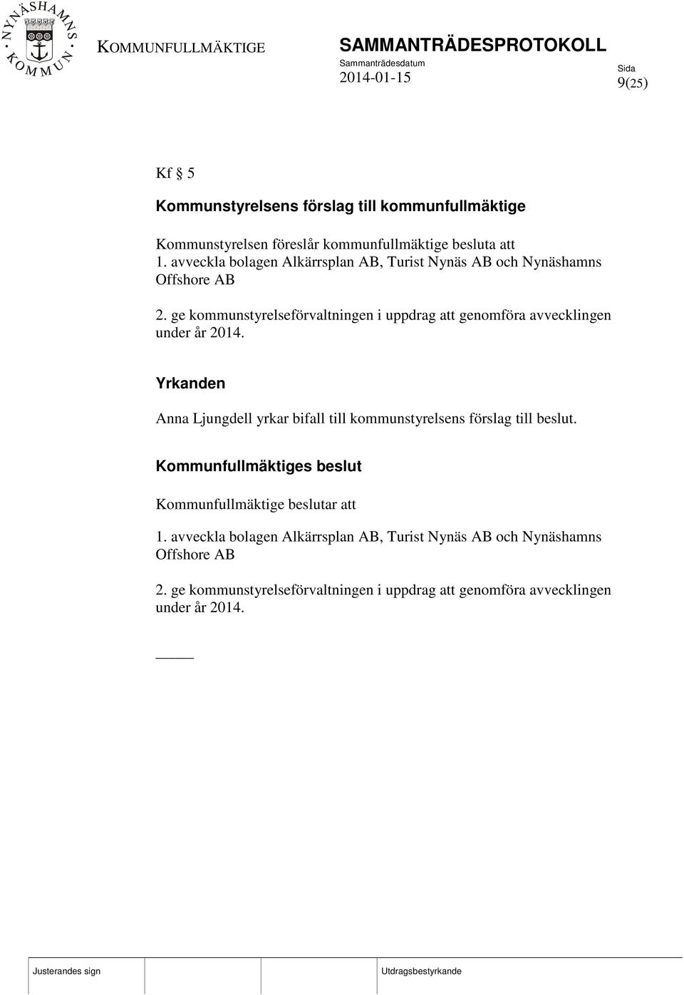 ge kommunstyrelseförvaltningen i uppdrag att genomföra avvecklingen under år 2014.