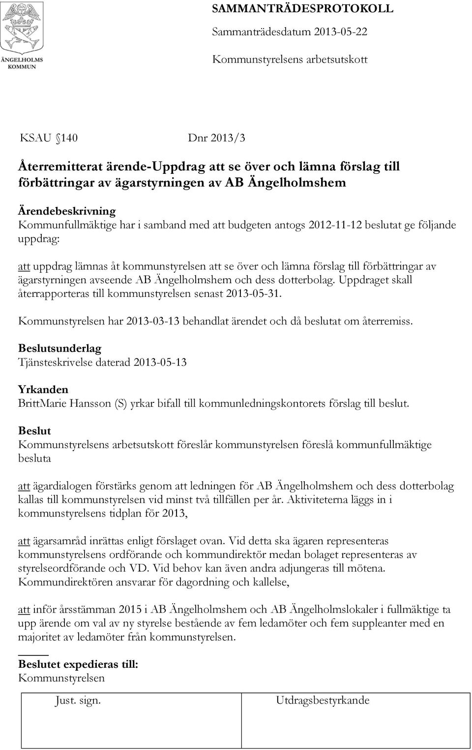 Uppdraget skall återrapporteras till kommunstyrelsen senast 2013-05-31. har 2013-03-13 behandlat ärendet och då beslutat om återremiss.