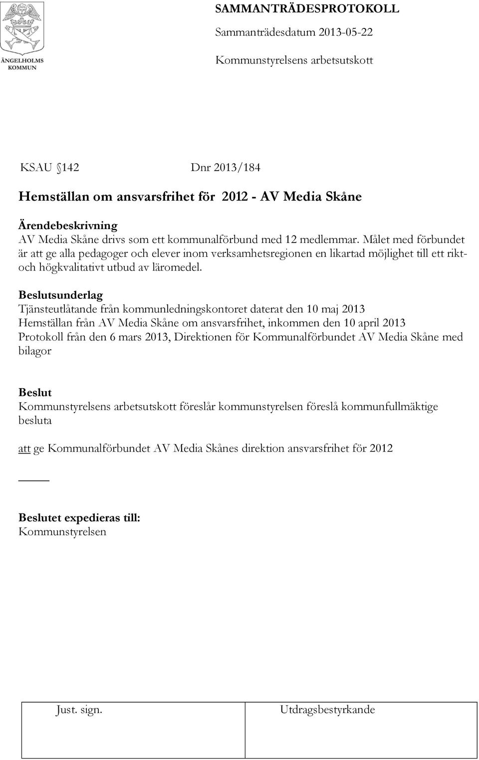 sunderlag Tjänsteutlåtande från kommunledningskontoret daterat den 10 maj 2013 Hemställan från AV Media Skåne om ansvarsfrihet, inkommen den 10 april 2013 Protokoll från den