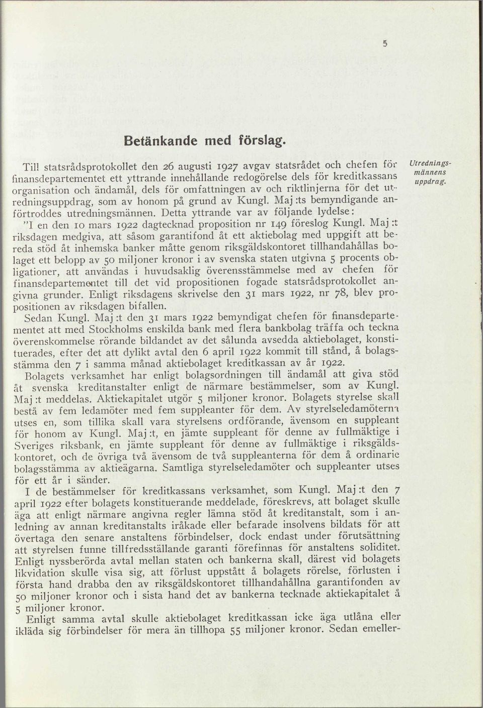 organisation och ändamål, dels för omfattningen av och riktlinjerna för det utredningsuppdrag, som av honom på grund av Kungl. Maj :ts bemyndigande anförtroddes utredningsmännen.