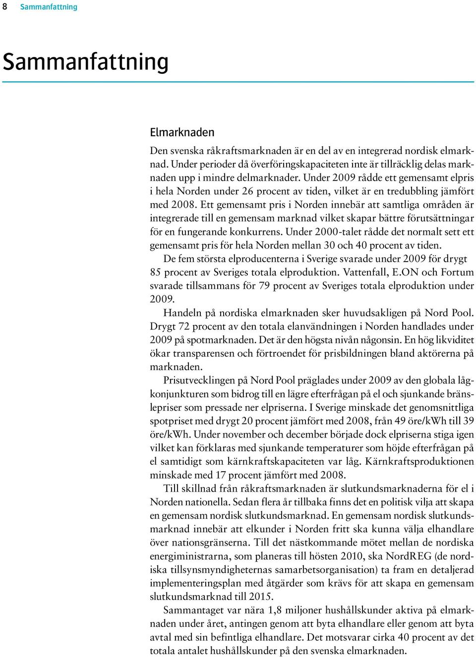 Under 2009 rådde ett gemensamt elpris i hela Norden under 26 procent av tiden, vilket är en tredubbling jämfört med 2008.