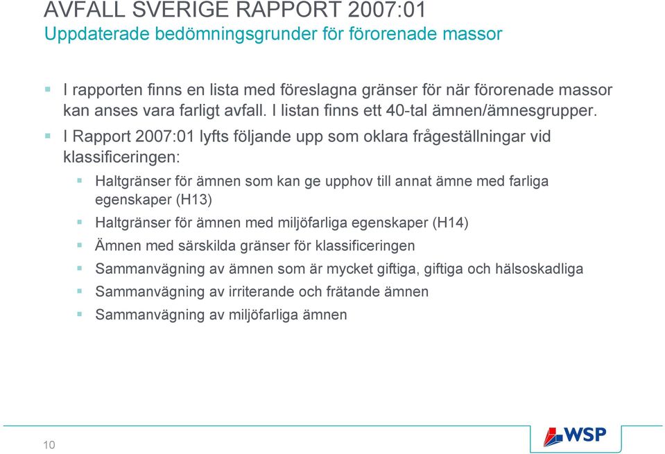 I Rapport 2007:01 lyfts följande upp som oklara frågeställningar vid klassificeringen: Haltgränser för ämnen som kan ge upphov till annat ämne med farliga egenskaper