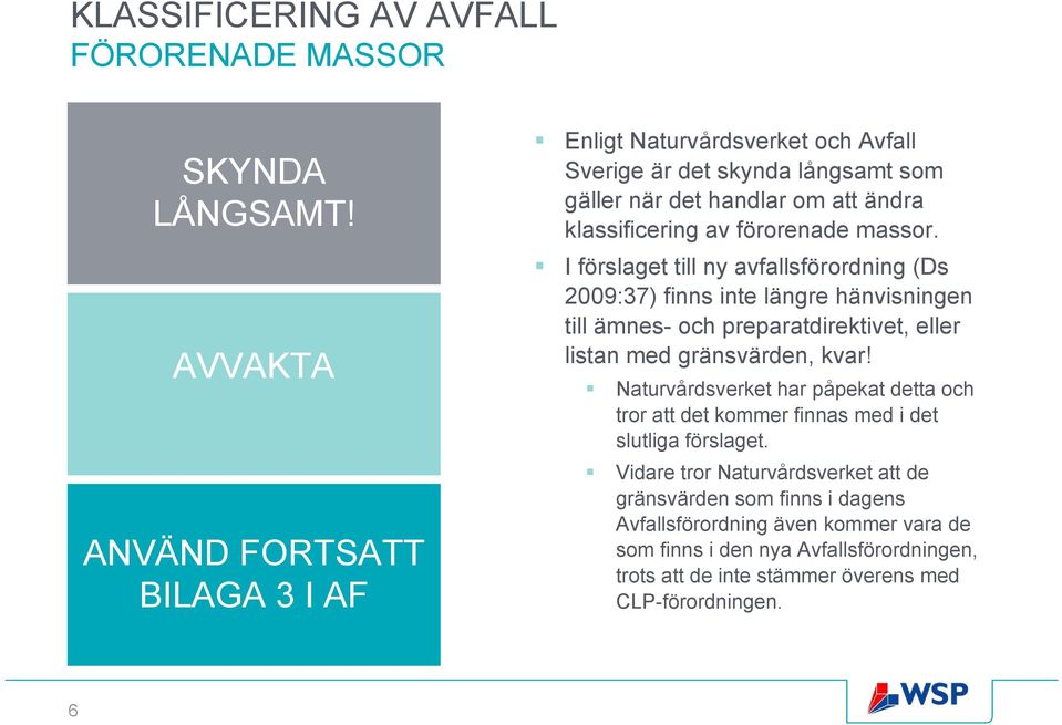 massor. I förslaget till ny avfallsförordning (Ds 2009:37) finns inte längre hänvisningen till ämnes- och preparatdirektivet, eller listan med gränsvärden, kvar!