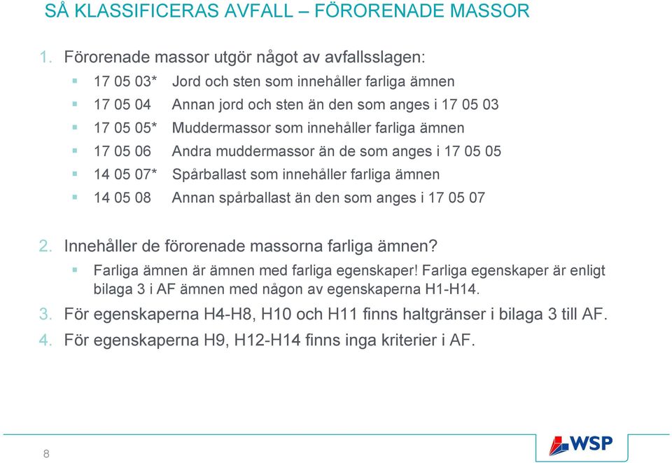 som innehåller farliga ämnen 17 05 06 Andra muddermassor än de som anges i 17 05 05 14 05 07* Spårballast som innehåller farliga ämnen 14 05 08 Annan spårballast än den som anges i 17