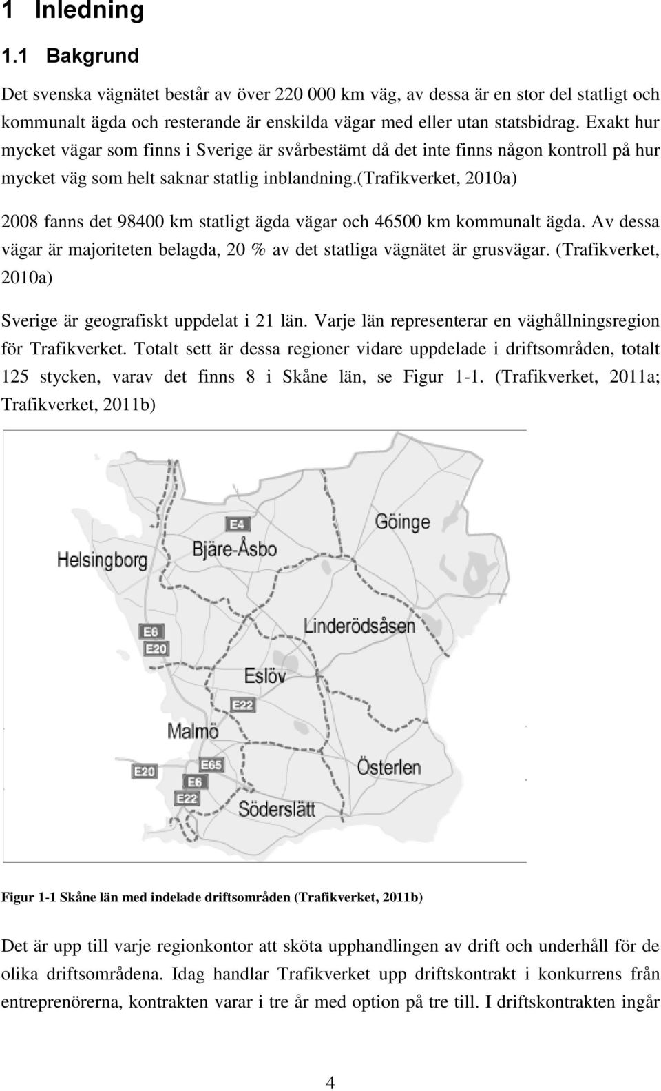 (trafikverket, 2010a) 2008 fanns det 98400 km statligt ägda vägar och 46500 km kommunalt ägda. Av dessa vägar är majoriteten belagda, 20 % av det statliga vägnätet är grusvägar.