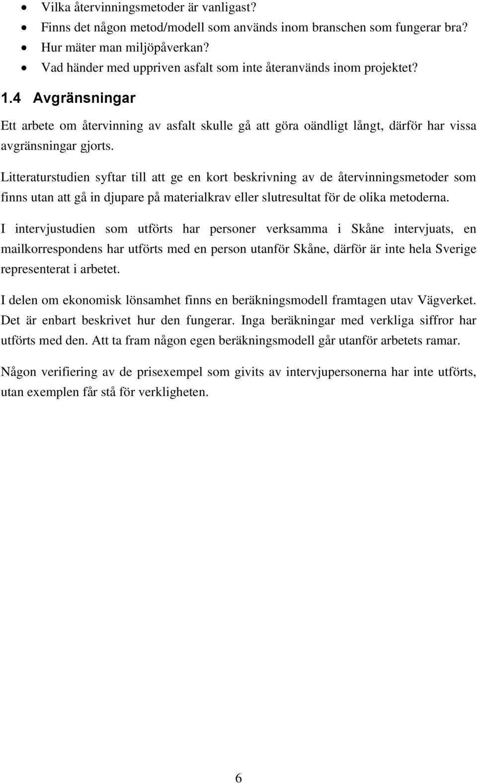 Litteraturstudien syftar till att ge en kort beskrivning av de återvinningsmetoder som finns utan att gå in djupare på materialkrav eller slutresultat för de olika metoderna.