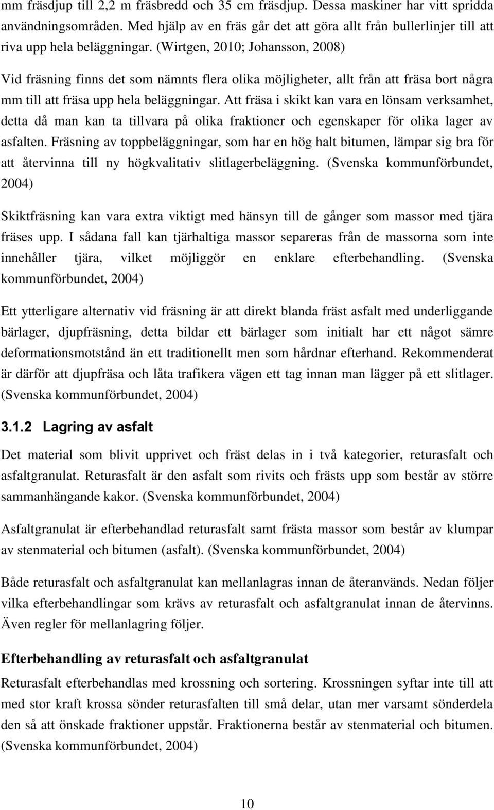 (Wirtgen, 2010; Johansson, 2008) Vid fräsning finns det som nämnts flera olika möjligheter, allt från att fräsa bort några mm till att fräsa upp hela beläggningar.