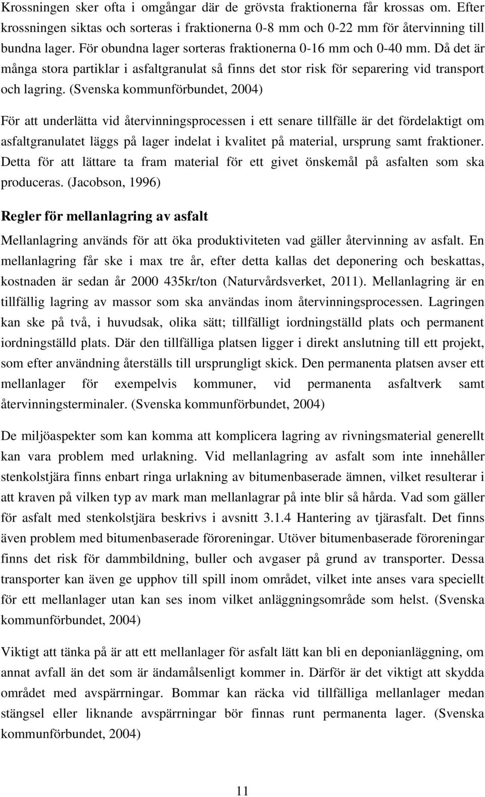 (Svenska kommunförbundet, 2004) För att underlätta vid återvinningsprocessen i ett senare tillfälle är det fördelaktigt om asfaltgranulatet läggs på lager indelat i kvalitet på material, ursprung