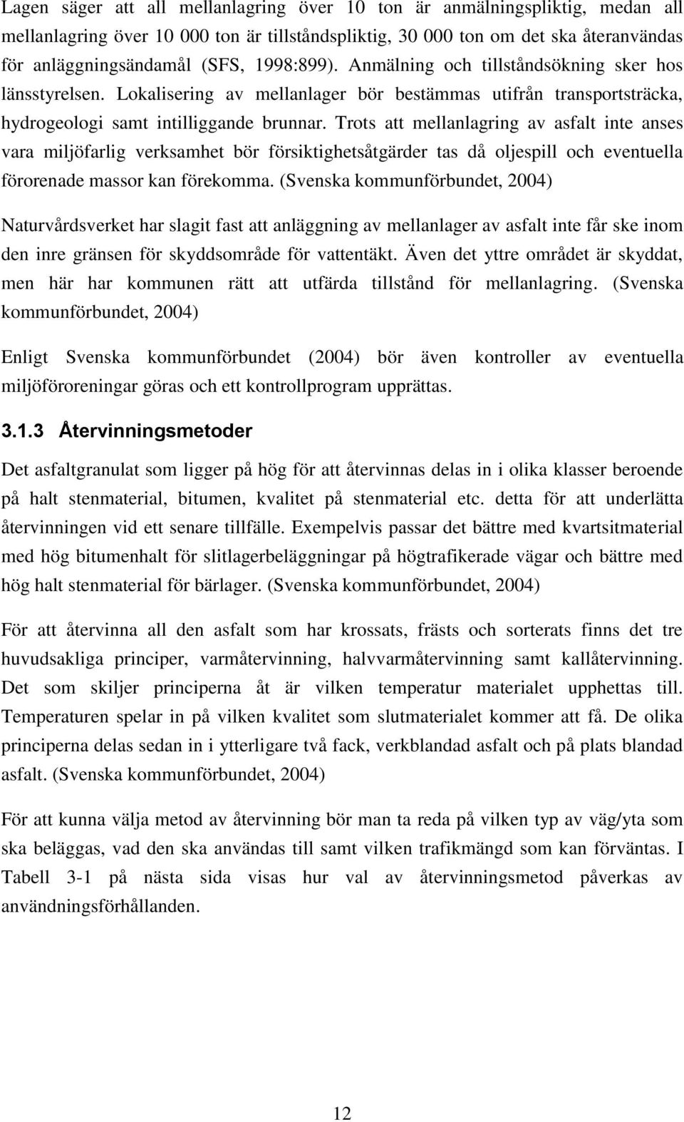 Trots att mellanlagring av asfalt inte anses vara miljöfarlig verksamhet bör försiktighetsåtgärder tas då oljespill och eventuella förorenade massor kan förekomma.